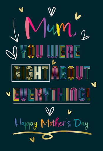 Picture of MUM YOU WERE RIGHT ABOUT EVERYTHING HAPPY MOTHERS DAY
